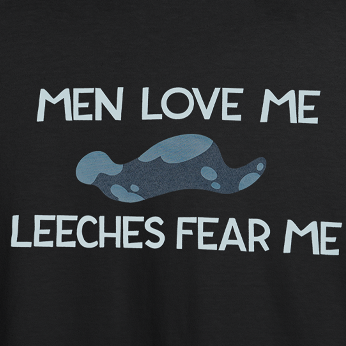 Men Love Me Leeches Fear Me *LIMITED STOCK*
